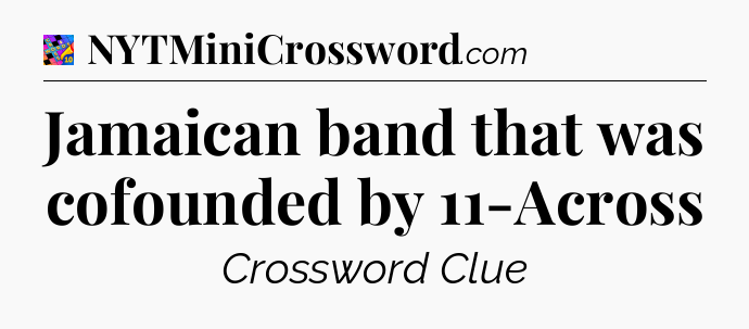 Jamaican band that was cofounded by 11-Across Crossword Clue