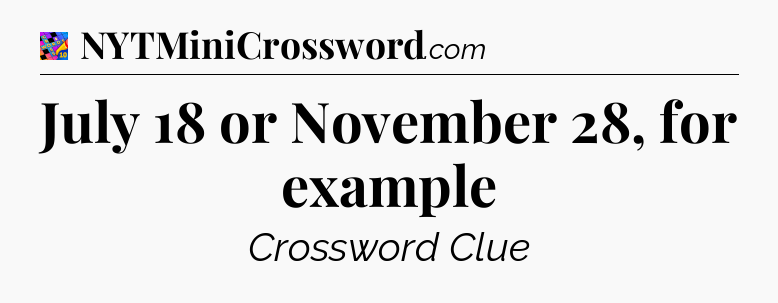 July 18 or November 28, for example Crossword Clue