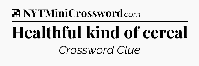 Solution: Healthful kind of cereal - NYT Crossword