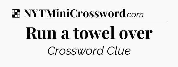 Solution: Run a towel over - NYT Crossword