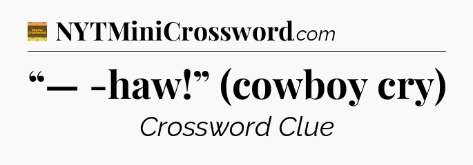 “— -haw!” (cowboy cry) - Eugene Sheffer Crossword