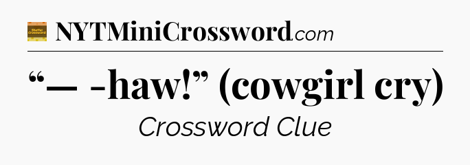 “— -haw!” (cowgirl cry) - Eugene Sheffer Crossword