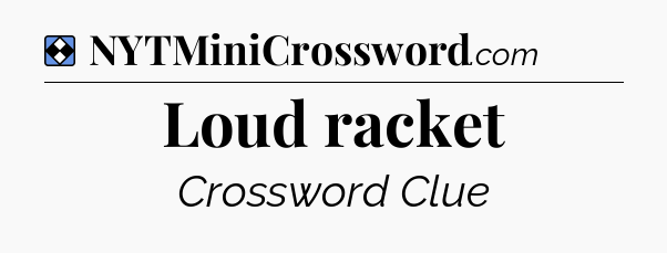 Solution: Loud racket - NYT Mini Crossword