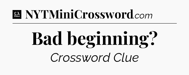 Bad beginning - LA Times Crossword