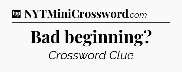 Bad beginning Crossword Clue
