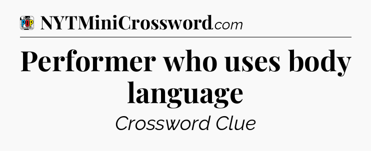 Performer who uses body language Crossword Clue
