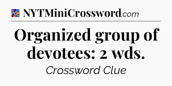 Organized group of devotees: 2 wds Crossword Clue