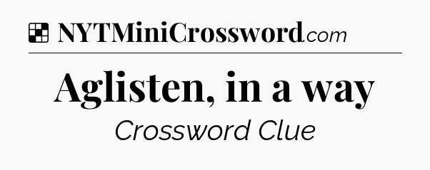 Solution: Aglisten, in a way - NYT Crossword