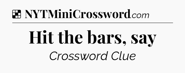 Solution: Hit the bars, say - NYT Crossword