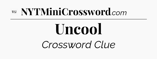 Uncool - WSJ Crossword