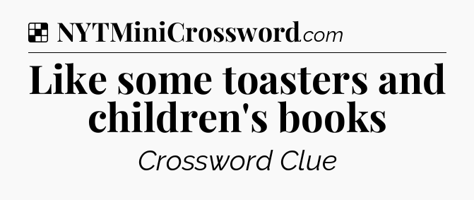 Solution: Like some toasters and children's books - NYT Crossword