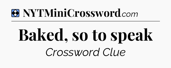 Solution: Baked, so to speak - NYT Mini Crossword