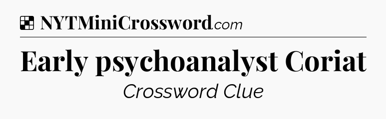 Solution: Early psychoanalyst Coriat - NYT Crossword