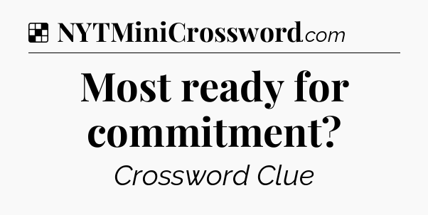 Solution: Most ready for commitment - NYT Crossword
