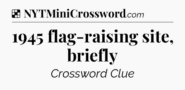 Solution: 1945 flag-raising site, briefly - NYT Crossword