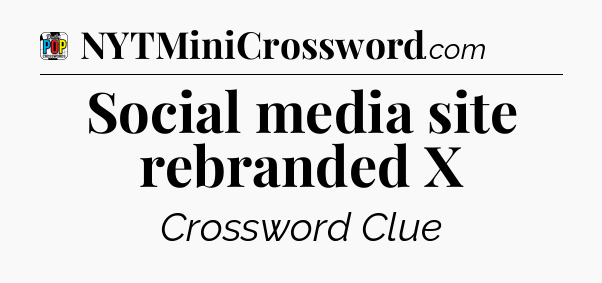 Social media site rebranded X Crossword Clue