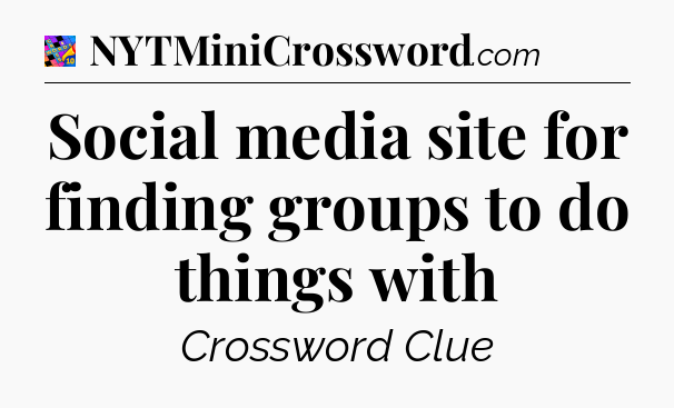Social media site for finding groups to do things with Crossword Clue