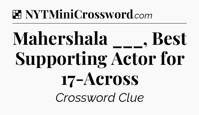 Solution: Mahershala ___, Best Supporting Actor for 17-Across - NYT Crossword