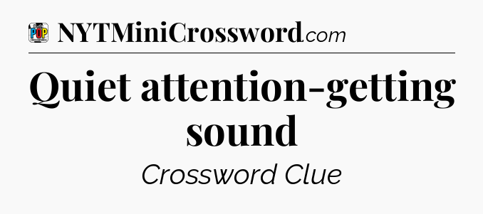 Quiet attention-getting sound Crossword Clue