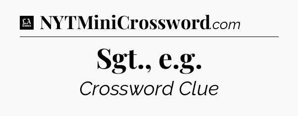 Sgt., e.g - LA Times Crossword