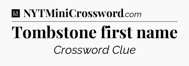 Tombstone first name - LA Times Crossword