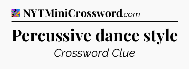 Percussive dance style Crossword Clue