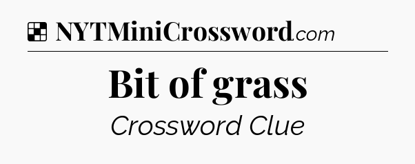Solution: Bit of grass - NYT Crossword