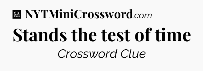 Stands the test of time - LA Times Crossword