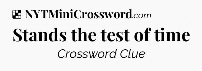 Solution: Stands the test of time - NYT Crossword