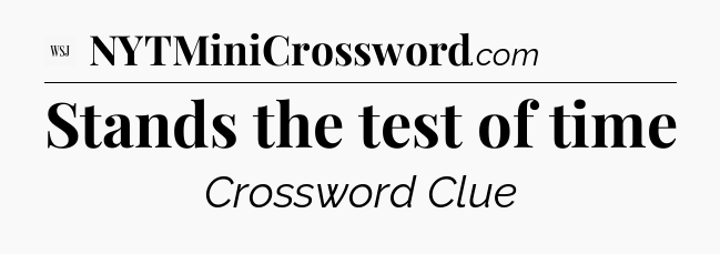 Stands the test of time - WSJ Crossword