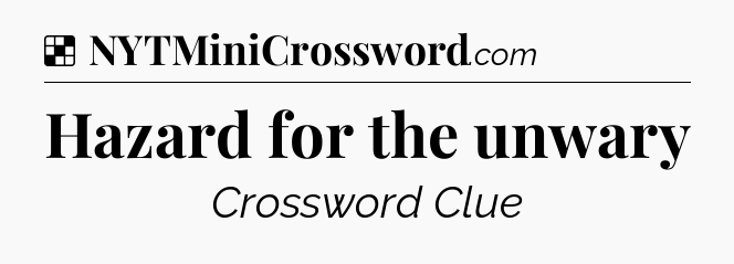 Solution: Hazard for the unwary - NYT Crossword