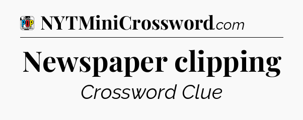 Newspaper clipping Crossword Clue