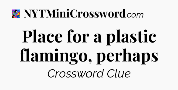 Place for a plastic flamingo, perhaps Crossword Clue