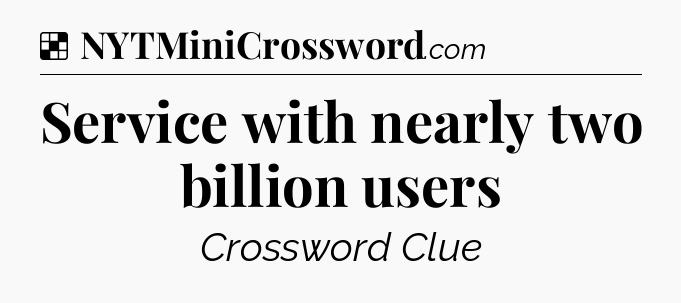 Solution: Service with nearly two billion users - NYT Crossword