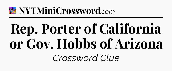 Rep. Porter of California or Gov. Hobbs of Arizona Crossword Clue