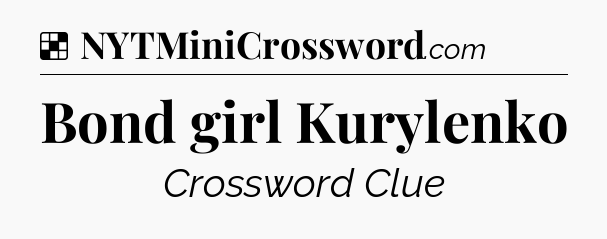 Solution: Bond girl Kurylenko - NYT Crossword