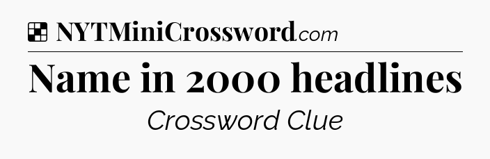 Solution: Name in 2000 headlines - NYT Crossword
