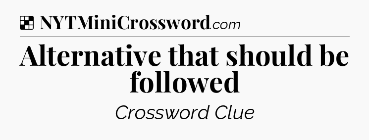Solution: Alternative that should be followed - NYT Crossword