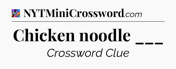 Chicken noodle ___ Crossword Clue