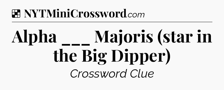 Solution: Alpha ___ Majoris (star in the Big Dipper) - NYT Crossword