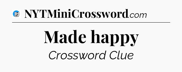 Made happy Crossword Clue