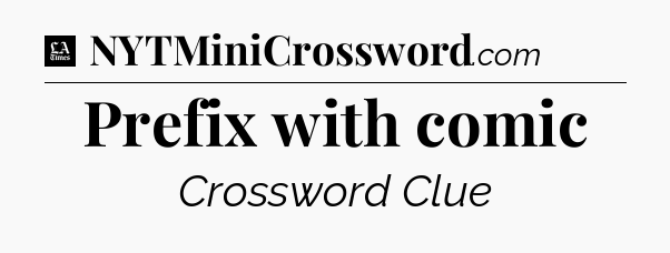 Prefix with comic - LA Times Crossword