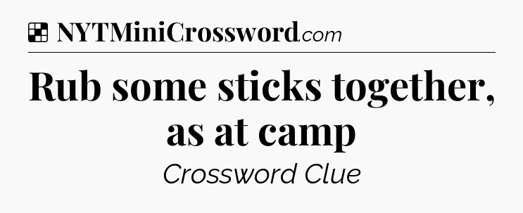 Solution: Rub some sticks together, as at camp - NYT Crossword