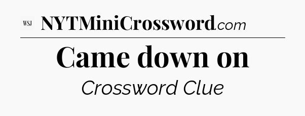 Came down on - WSJ Crossword