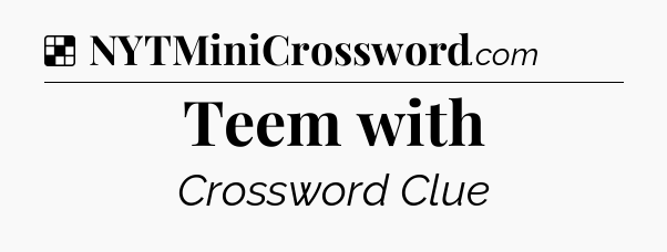 Solution: Teem with - NYT Crossword