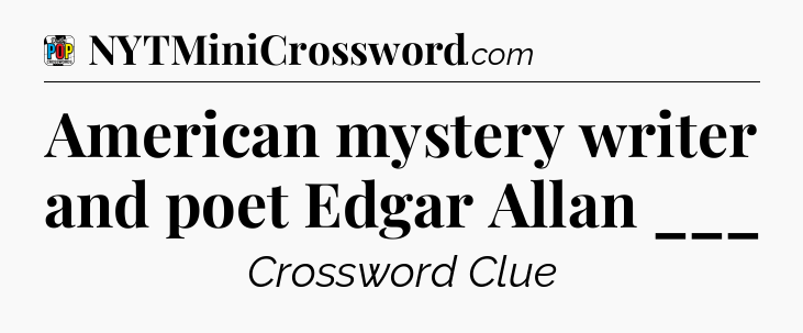 American mystery writer and poet Edgar Allan ___ Crossword Clue