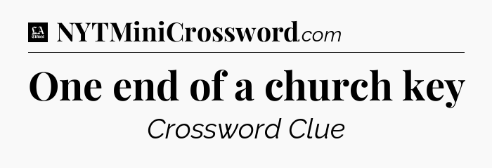 One end of a church key - LA Times Crossword