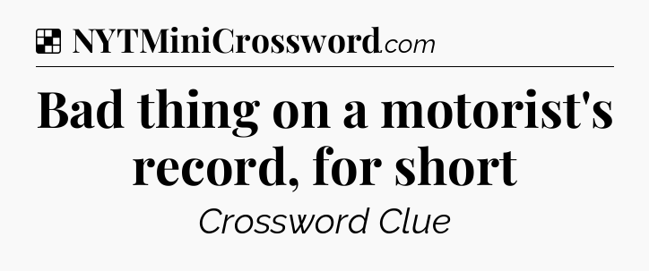 Solution: Bad thing on a motorist's record, for short - NYT Crossword