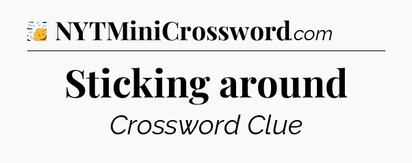 Sticking around - 7 Little Words