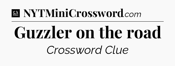Guzzler on the road - LA Times Crossword